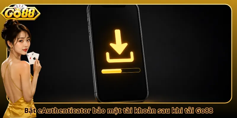 Bật eAuthenticator bảo mật tài khoản sau khi tải Go88